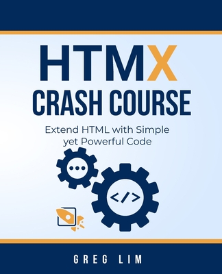 HTMX Crash Course: Extend HTML with Simple yet Powerful Code - Lim, Greg