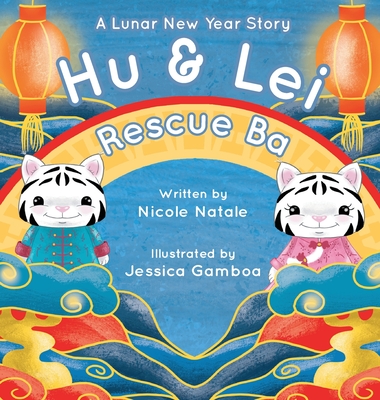 Hu and Lei rescue Ba: A Lunar New Year Story - Natale, Nicole