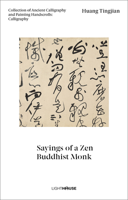 Huang Tingjian: Sayings of a Zen Buddhist Monk: Collection of Ancient Calligraphy and Painting Handscrolls: Calligraphy - Wong, Cheryl (Editor), and Kexin, Xu (Editor)