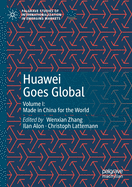 Huawei Goes Global: Volume I: Made in China for the World