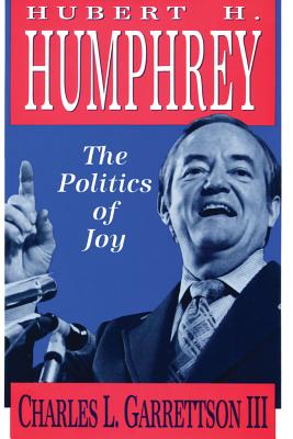 Hubert H. Humphrey: The Politics of Joy - Garrettson III, Charles L