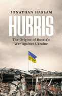 Hubris: The Origins of Russia's War Against Ukraine