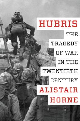 Hubris: The Tragedy of War in the Twentieth Century - Horne, Alistair, Sir