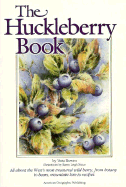 Huckleberry Book: All about the West's Most Treasured Berry - From Botany to Bears, Mountain Lore to Recipes - Bowen, Asta