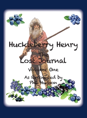 Huckleberry Henry - The Lost Journal: Volume 1 - As Recounted by Phil Hudson - Hudson, Philip M