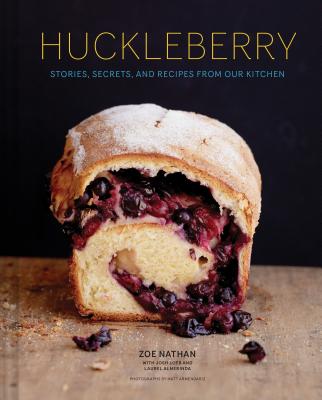 Huckleberry: Stories, Secrets, and Recipes from Our Kitchen - Nathan, Zoe, and Loeb, Josh, and Almerinda, Laurel