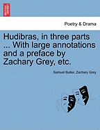 Hudibras, in Three Parts ... with Large Annotations and a Preface by Zachary Grey, Etc.