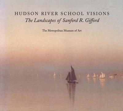 Hudson River School Visions: The Landscapes of Sanford R. Gifford - Avery, Kevin J, and Kelly, Franklin, and Conway, Claire A