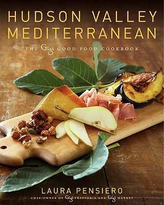 Hudson Valley Mediterranean: The Gigi Good Food Cookbook - Pensiero, Laura, R.D.