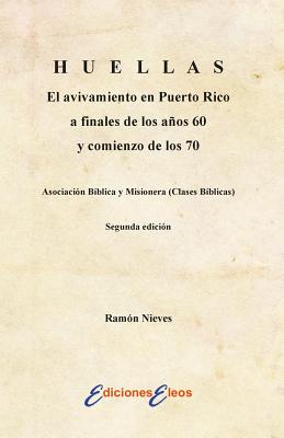 HUELLAS El avivamiento en Puerto Rico a finales de los aos 60 y comienzo de los 70 Asociaci?n B?blica y Misionera (Clases B?blicas) - Ortiz Bello, Frank J (Editor), and Nieves, Ramon