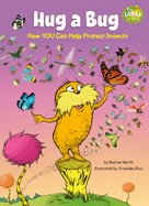 Hug a Bug: How You Can Help Protect Insects: A Dr. Seuss's the Lorax Nonfiction Book