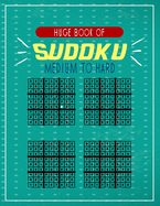 Huge Book of Sudoku Medium to Hard: A big collection of puzzles to challenge your self and test your patience and intelligence while having fun . teens friendly .