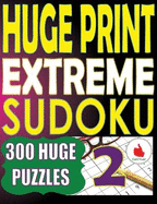 Huge Print Extreme Sudoku 2: 300 Large Print Extreme Sudoku Puzzles with 2 puzzles per page in a big 8.5 x 11 inch book