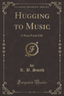 Hugging to Music: A Story from Life (Classic Reprint)