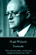 Hugh Walpole - Fortitude: "Don't Play for Safety - It's the Most Dangerous Thing in the World."
