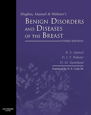 Hughes, Mansel & Webster's Benign Disorders and Diseases of the Breast - Sweetland, Helen, MD, and Mansel, Robert E, MB, Bs, Frcs, MS, and Webster, David, MD, Frcs