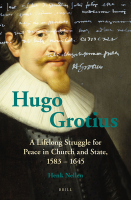 Hugo Grotius: A Lifelong Struggle for Peace in Church and State, 1583 - 1645 - Nellen, Henk J M (Editor)