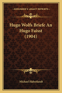 Hugo Wolfs Briefe an Hugo Faisst (1904)