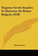Hugonis Grotii Annales Et Historiae de Rebus Belgicis (1658)