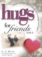 Hugs for Friends: Book 2: Stories, Sayings, and Scriptures to Encourage and Inspire - 