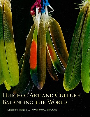 Huichol Art and Culture: Balancing the World: Featuring the Robert M. Zingg Collection of the Museum of Indian Arts and Culture - Powell, Melissa S (Editor), and C Jill, Grady (Editor), and Grady, C Jill (Editor)