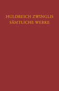 Huldreich Zwinglis Samtliche Werke. Autorisierte Historisch-Kritische Gesamtausgabe: Band 18: Exegetische Schriften, Band 6: Neues Testament - Evangelien Nach Lukas Und Johannes Sowie Evangelienharmonie