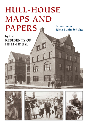 Hull-House Maps and Papers: A Presentation of Nationalities and Wages in a Congested District of Chicago, Together with Comments and Essays on Problems Growing Out of the Social Conditions - Residents of Hull-House, and Addams, Jane, and Schultz, Rima Lunin (Introduction by)