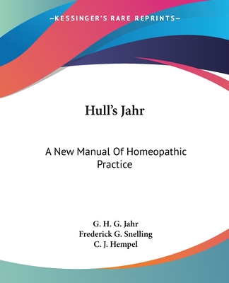 Hull's Jahr: A New Manual Of Homeopathic Practice - Jahr, G H G, and Snelling, Frederick G (Editor), and Hempel, C J