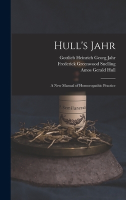 Hull's Jahr: A New Manual of Homoeopathic Practice - Jahr, Gottlieb Heinrich Georg, and Hull, Amos Gerald, and Snelling, Frederick Greenwood