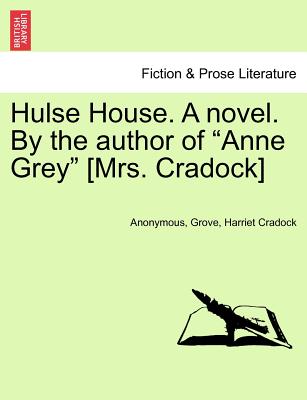 Hulse House. a Novel. by the Author of "Anne Grey" [Mrs. Cradock] - Anonymous, and Grove, and Cradock, Harriet