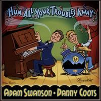 Hum All Your Troubles Away - Adam Swanson/Danny Coots