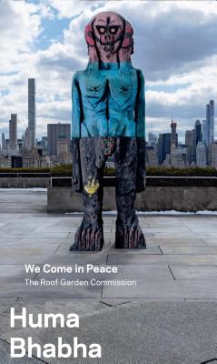 Huma Bhabha: We Come in Peace: The Roof Garden Commission - Jhaveri, Shanay, and Halter, Ed, and Wagstaff, Sheena