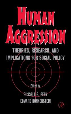 Human Aggression: Theories, Research, and Implications for Social Policy - Geen, Russell G (Editor), and Donnerstein, Edward D (Editor)