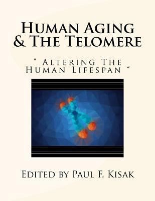 Human Aging & The Telomere: " Altering The Human Lifespan " - Kisak, Paul F