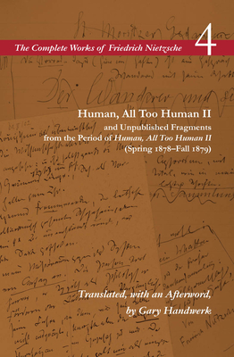 Human, All Too Human II / Unpublished Fragments from the Period of Human, All Too Human II (Spring 1878-Fall 1879): Volume 4 - Nietzsche, Friedrich, and Handwerk, Gary (Translated by)