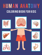 Human Anatomy Coloring Book For Kids: The Human Body For Kids and Adult Gift For Your children - Bones Muscles Blood Nerves and More for Adults College Student.