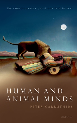 Human and Animal Minds: The Consciousness Questions Laid to Rest - Carruthers, Peter