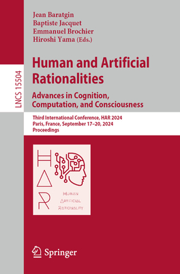 Human and Artificial Rationalities. Advances in Cognition, Computation, and Consciousness: Third International Conference, HAR 2024, Paris, France, September 17-20, 2024, Proceedings - Baratgin, Jean (Editor), and Jacquet, Baptiste (Editor), and Brochier, Emmanuel (Editor)