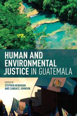 Human and Environmental Justice in Guatemala - Henighan, Stephen (Editor), and Johnson, Candace (Editor)