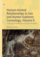 Human-Animal Relationships in San and Hunter-Gatherer Cosmology, Volume II: Imagining and Experiencing Ontological Mutability