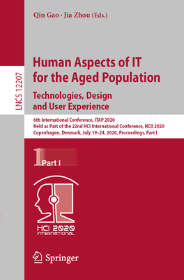 Human Aspects of It for the Aged Population. Technologies, Design and User Experience: 6th International Conference, Itap 2020, Held as Part of the 22nd Hci International Conference, Hcii 2020, Copenhagen, Denmark, July 19-24, 2020, Proceedings, Part I - Gao, Qin (Editor), and Zhou, Jia (Editor)