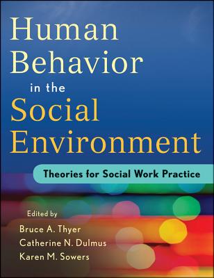 Human Behavior in the Social Environment: Theories for Social Work Practice - Thyer, Bruce A., and Dulmus, Catherine N., and Sowers, Karen M.
