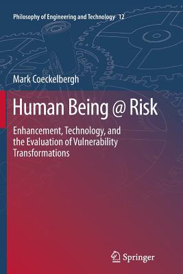 Human Being @ Risk: Enhancement, Technology, and the Evaluation of Vulnerability Transformations - Coeckelbergh, Mark