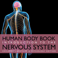 Human Body Book Introduction to the Nervous System Children's Anatomy & Physiology Edition