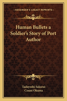 Human Bullets a Soldier's Story of Port Author - Sakurai, Tadayoshi, Professor, and Okuma, Count (Introduction by)