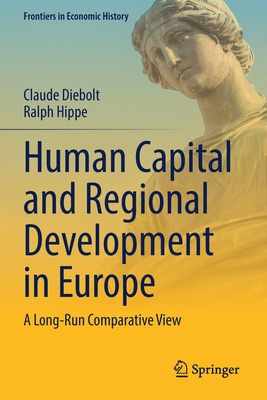 Human Capital and Regional Development in Europe: A Long-Run Comparative View - Diebolt, Claude, and Hippe, Ralph
