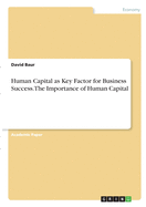 Human Capital as Key Factor for Business Success. The Importance of Human Capital