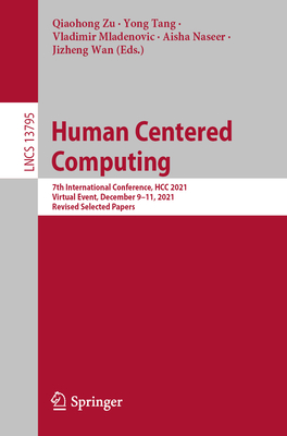 Human Centered Computing: 7th International Conference, HCC 2021, Virtual Event, December 9-11, 2021, Revised Selected Papers - Zu, Qiaohong (Editor), and Tang, Yong (Editor), and Mladenovic, Vladimir (Editor)