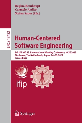 Human-Centered Software Engineering: 9th IFIP WG 13.2 International Working Conference, HCSE 2022, Eindhoven, The Netherlands, August 24-26, 2022, Proceedings - Bernhaupt, Regina (Editor), and Ardito, Carmelo (Editor), and Sauer, Stefan (Editor)