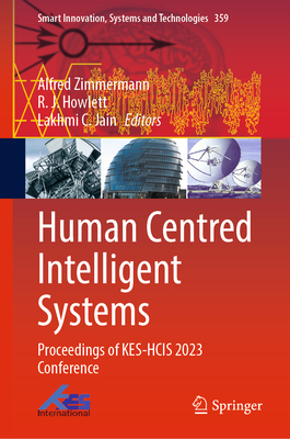 Human Centred Intelligent Systems: Proceedings of KES-HCIS 2023 Conference - Zimmermann, Alfred (Editor), and Howlett, R.J. (Editor), and Jain, Lakhmi C. (Editor)